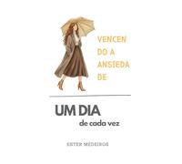 Vencendo a Ansiedade (Edição Especial 6): Um dia de Cada Vez