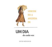 Vencendo a Ansiedade (Edição Especial): Um dia de Cada Vez