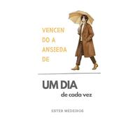 Vencendo a Ansiedade (Edição Especial Versão Masculina): Um dia de Cada Vez