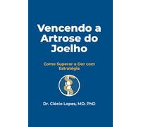 Vencendo a Artrose do Joelho: Como Superar a Dor com Estratégia