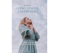 Vencendo a Depressão: 30 Dias de Esperança e Renovação na sua caminhada de cura emocional e espiritual