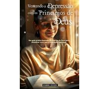 Vencendo a Depressão com os Princípios de Deus: Um guia prático baseado na Palavra de Deus para encontrar cura, paz e renovação espiritual.