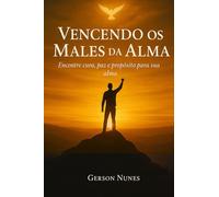 Vencendo os Males da Alma: Encontre Cura, Paz e Propósito Para Sua Alma
