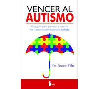 Vencer al autism / Stop Autism Now!: Una Guia Para Prevenir Y Revertir Los Trastornos Del Espectro Autista / a Parent's Guide to Preventing and Reversing Autism Spectrum