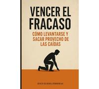 VENCER EL FRACASO: Cómo levantarse y sacar provecho de las caídas