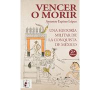 Vencer o morir: Una historia militar de la conquista de México: 6