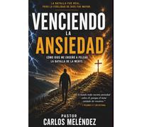 Venciendo la Ansiedad: Cómo Dios me enseñó a pelear la batalla de la mente
