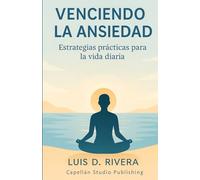Venciendo la Ansiedad: Estrategias Prácticas para la Vida Diaria