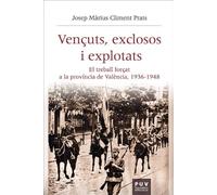 Vençuts, exclosos i explotats: El treball forçat a la província de València, 1936-1948