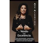 Venda com Excelência: Como posicionamento, comunicação e encantamento transformam uma marca comum em uma marca desejada