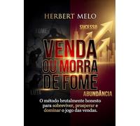 Venda ou Morra de Fome: O método brutalmente honesto para sobreviver, prosperar e dominar o jogo das vendas