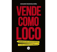 Vende como loco: Conviértete en el mejor vendedor y lleva tu negocio a lo más alto