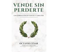 VENDE SIN PERDERTE: El método estoico de ventas consultivas B2B para prospectar, negociar y cerrar grandes cuentas con claridad, disciplina y carácter: 1