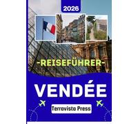 VENDÉE REISEFÜHRER 2026: Entdecken Sie Noirmoutier, die Île d'Yeu, Les Sables-d'Olonne und den Puy du Fou - Atlantikküste, grüne Marschlandschaften, ... für einen unvergesslichen Aufenthalt.