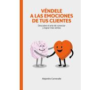 Véndele a las emociones de tus clientes: descubre el arte de conectar y lograr más ventas
