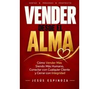 Vender desde el ALMA: Cómo Vender Más Siendo Más Humano, Conectar con Cualquier Cliente y Cerrar con Integridad