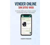 Vender Online Sin Un Sitio Web: La guía práctica para vender con WhatsApp, Redes Sociales y Google, potenciada por la IA