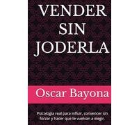VENDER SIN JODERLA: Psicología real para influir, convencer sin forzar y hacer que te vuelvan a elegir.
