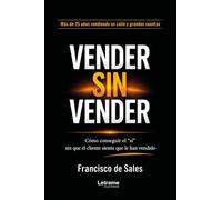 Vender sin vender: Cómo conseguir el "sí" sin que el cliente sienta que le han vendido: 01