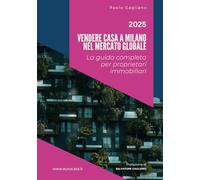 Vendere casa a Milano nel mercato globale: La guida completa per proprietari immobiliari