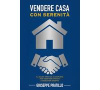 Vendere Casa con Serenità: La guida pratica e completa per venditori privati e mediatori neofiti