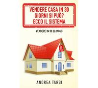 Vendere Casa in 30 Giorni si può? Ecco il Sistema, Andrea Tarsi, 2020, Youcan.