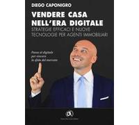 Vendere casa nell'era digitale. Strategie efficaci e nuove tecnologie per agenti immobiliari
