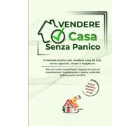 Vendere Casa Senza Panico: Il metodo pratico per vendere casa da soli, senza agenzie, stress o fregature.
