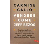 Vendere come Jeff Bezos. Capire e applicare le strategie comunicative che ...
