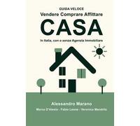Vendere comprare affittare casa. In Italia, con e senza Agenzia Immobiliare. Guida veloce