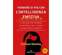 Vendere di più con l'intelligenza emotiva. Il metodo per entrare in sintonia con i clienti e aumentare le vendite