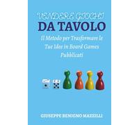 VENDERE GIOCHI DA TAVOLO: Il Metodo per Trasformare le Tue Idee in Board Games Pubblicati