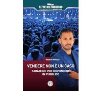 Vendere non è un caso. Strategie per convincere in pubblico