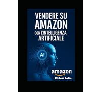 Vendere su Amazon con l’Intelligenza Artificiale - Guida Completa 2025