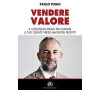 Vendere valore. Il colloquio ideale per guidare il tuo cliente verso maggiori profitti