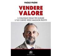 Vendere valore. Il colloquio ideale per guidare il tuo cliente verso maggiori profitti