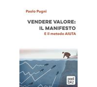 Vendere Valore: il Manifesto: e il metodo AIUTA - Pugni Paolo