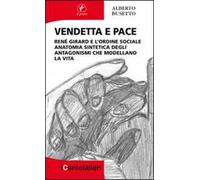 Vendetta e pace. René Girard e l’ordine sociale anatomia sintetica degli antagonismi che modellano la vita