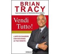 Vendi tutto! L'arte di chiudere con successo le tue vendite
