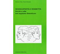 Vendicatività e vendetta. Perché a volte non sappiamo dimenticare