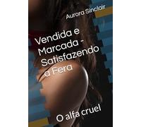 Vendida e Marcada - Satisfazendo a Fera: O alfa cruel
