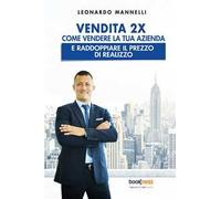 Vendita 2X. Come vendere la tua azienda e raddoppiare il prezzo di realizzo