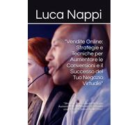 "Vendite Online: Strategie e Tecniche per Aumentare le Conversioni e il Successo del Tuo Negozio Virtuale": "Sfrutta il Potenziale del Web per ... e Costruire una Presenza Online di Successo"