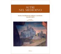 Venditelli,Marco. - Sutri nel Medioevo. Storia, insediamento urbano e territorio