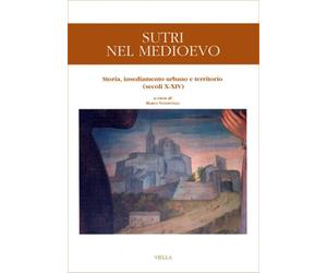 Venditelli,Marco. - Sutri nel Medioevo. Storia, insediamento urbano e territorio