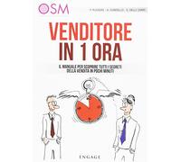 Venditore in 1 ora. Il manuale per scoprire tutti i segreti della vendita in pochi minuti