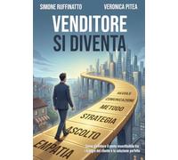 VENDITORE SI DIVENTA: Come diventare il ponte insostituibile tra i bisogni del cliente e la soluzione perfetta