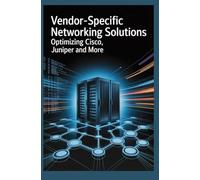 Vendor-Specific Networking Solutions: Optimizing Cisco Juniper and More