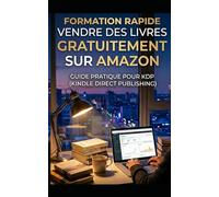 Vendre des Livres Gratuitement sur Amazon: Formation & Guide pratique pour KDP ( Kindle Direct Publishing )