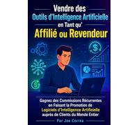 Vendre des Outils d'Intelligence Artificielle en Tant qu'Affilié ou Revendeur: Gagnez des Commissions Récurrentes en Faisant la Promotion de Logiciels ... auprès de Clients du Monde Entier: 9